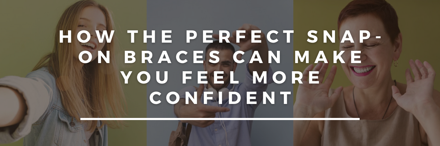 How The Perfect Snap-on Braces Can Make You Feel More Confident